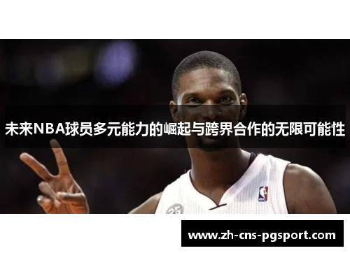 未来NBA球员多元能力的崛起与跨界合作的无限可能性