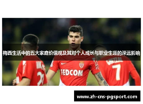 梅西生活中的五大家庭价值观及其对个人成长与职业生涯的深远影响