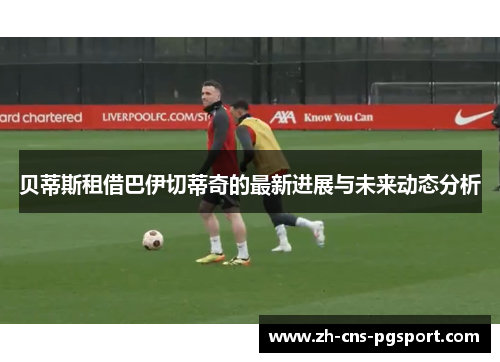 贝蒂斯租借巴伊切蒂奇的最新进展与未来动态分析