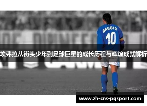 埃弗拉从街头少年到足球巨星的成长历程与辉煌成就解析