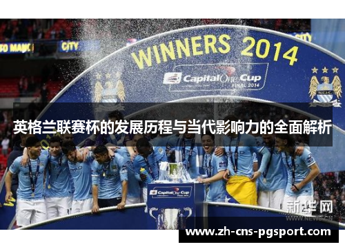 英格兰联赛杯的发展历程与当代影响力的全面解析