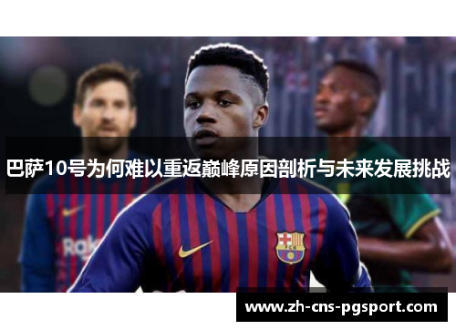 巴萨10号为何难以重返巅峰原因剖析与未来发展挑战