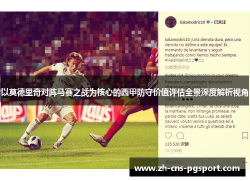 以莫德里奇对阵马赛之战为核心的西甲防守价值评估全景深度解析视角