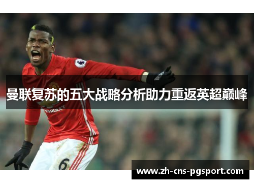 曼联复苏的五大战略分析助力重返英超巅峰