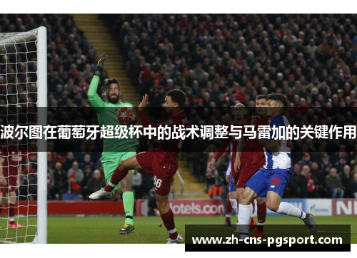 波尔图在葡萄牙超级杯中的战术调整与马雷加的关键作用