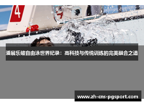 潘展乐破自由泳世界纪录：高科技与传统训练的完美融合之道